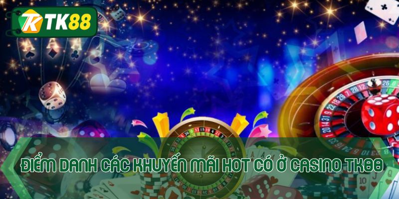 Điểm danh các khuyến mãi hot có ở casino TK88