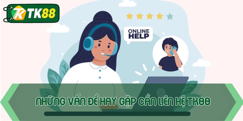 Những vấn đề hay gặp cần liên hệ TK88 