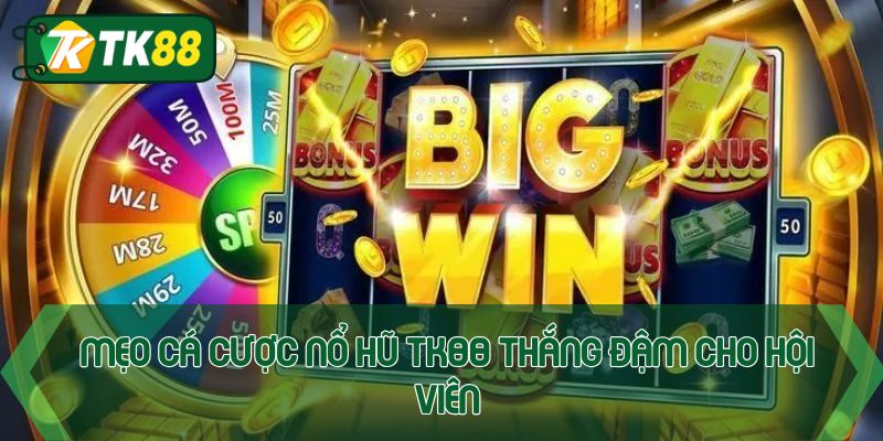 Mẹo cá cược nổ hũ TK88 thắng đậm cho hội viên