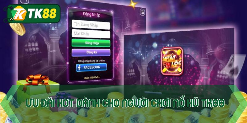 Ưu đãi hot dành cho người chơi nổ hũ TK88