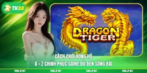 Cách Chơi Rồng Hổ - A > Z Chinh Phục Game Đỏ Đen Sòng Bài