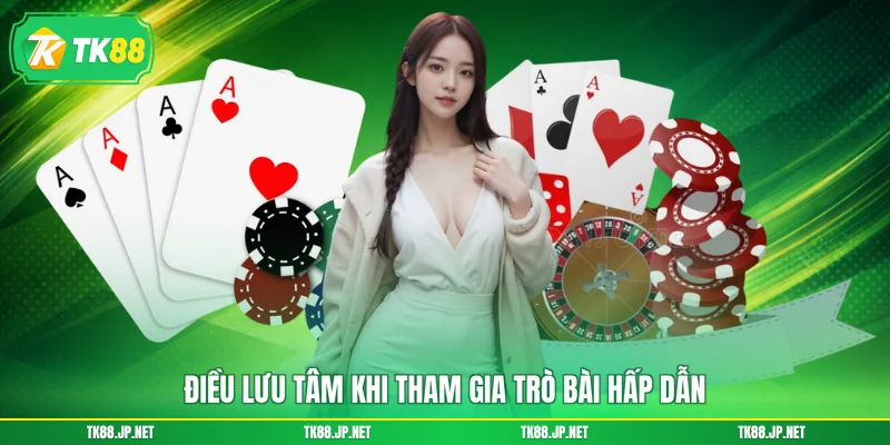 Điều lưu tâm khi tham gia trò bài hấp dẫn