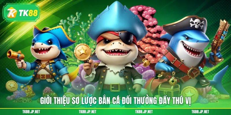 Giới thiệu sơ lược bắn cá đổi thưởng đầy thú vị