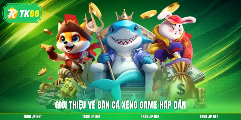 Giới thiệu về bắn cá xèng game hấp dẫn