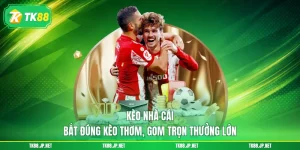 Kèo Nhà Cái - Bắt Đúng Kèo Thơm, Gom Trọn Thưởng Lớn