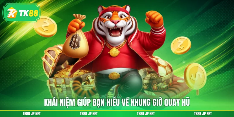 Khái niệm giúp bạn hiểu về khung giờ quay hũ