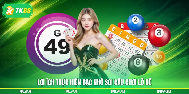 Lợi ích thực hiện bạc nhớ soi cầu chơi lô đề