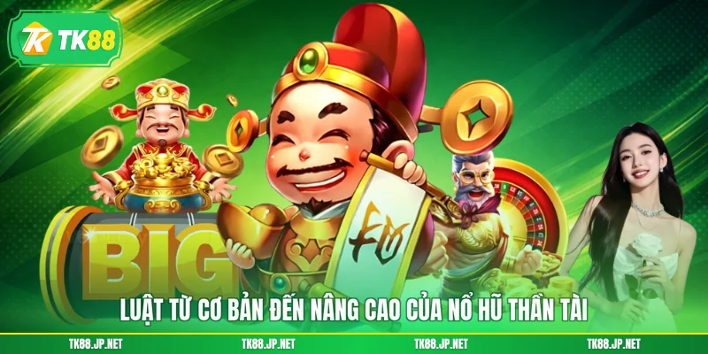 Luật từ cơ bản đến nâng cao của nổ hũ thần tài