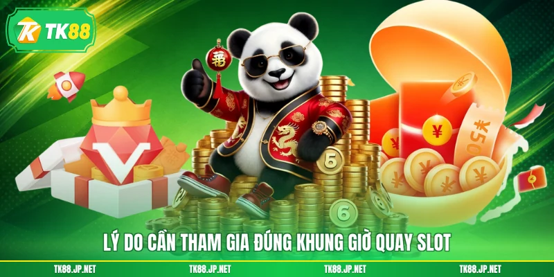 Lý do cần tham gia đúng khung giờ quay slot