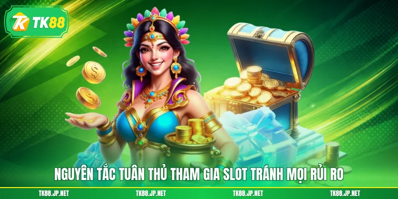Nguyên tắc tuân thủ tham gia slot tránh mọi rủi ro