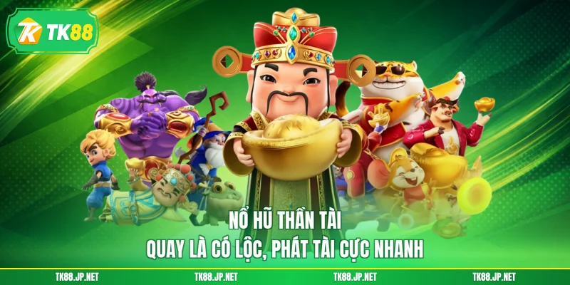 Nổ Hũ Thần Tài - Quay Là Có Lộc, Phát Tài Cực Nhanh