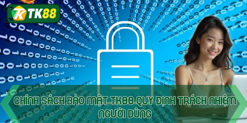 Chính sách bảo mật TK88 quy định trách nhiệm người dùng