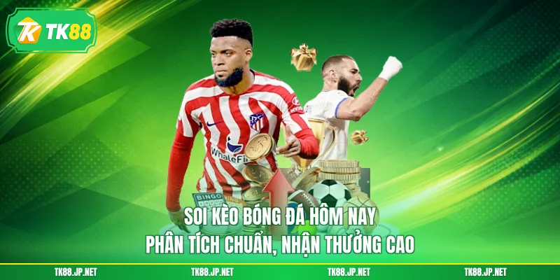 Soi Kèo Bóng Đá Hôm Nay - Phân Tích Chuẩn, Nhận Thưởng Cao