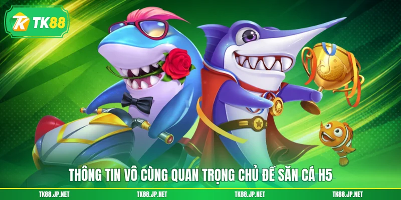 Thông tin vô cùng quan trọng chủ đề săn cá H5