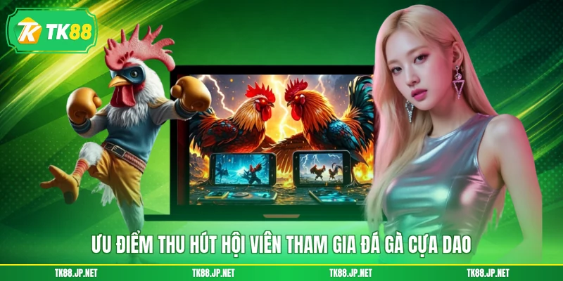 Ưu điểm thu hút hội viên tham gia đá gà cựa dao