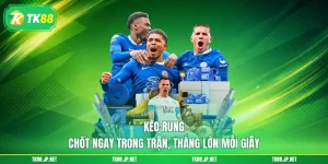 Kèo Rung - Chốt Ngay Trong Trận, Thắng Lớn Mỗi Giây