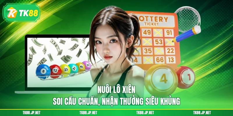 Nuôi Lô Xiên - Soi Cầu Chuẩn, Nhận Thưởng Siêu Khủng