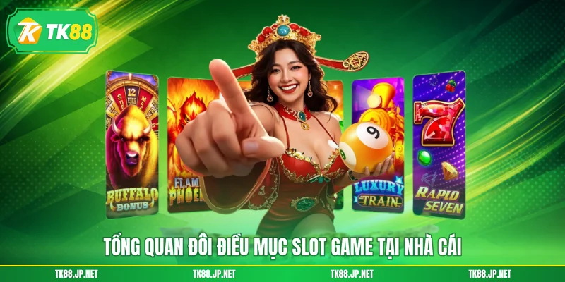 Tổng quan đôi điều mục slot game tại nhà cái