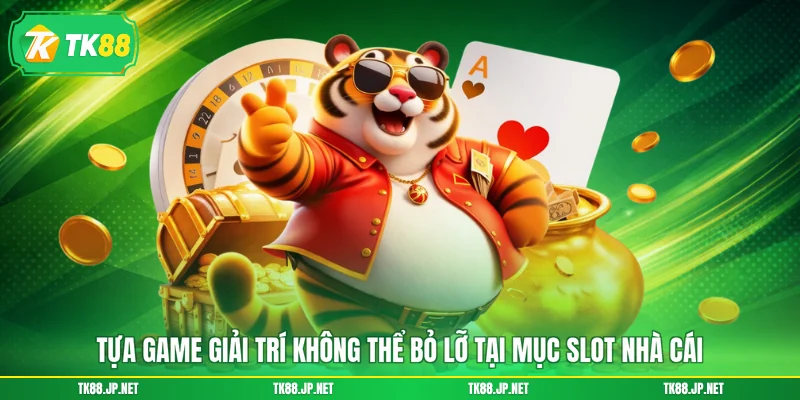Tựa game giải trí không thể bỏ lỡ tại mục slot nhà cái