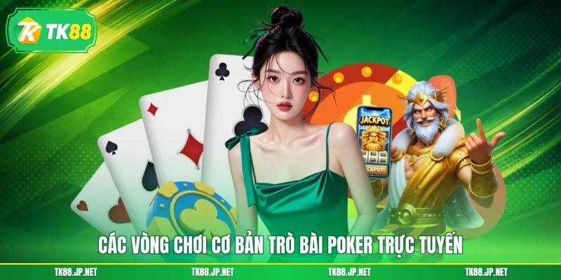 Các vòng chơi cơ bản trò bài Poker trực tuyến
