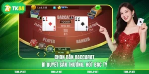 Chọn Bàn Baccarat - Bí Quyết Săn Thưởng, Hốt Bạc Tỷ