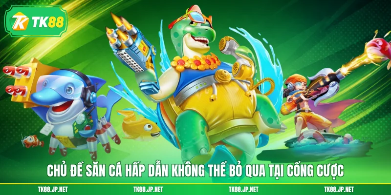 Chủ đề săn cá hấp dẫn không thể bỏ qua tại cổng cược