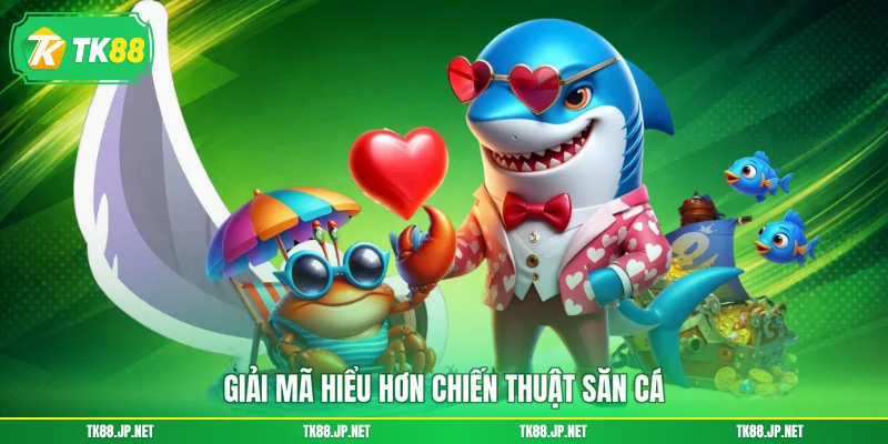 Giải mã hiểu hơn chiến thuật săn cá