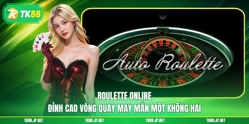 Roulette Online - Đỉnh Cao Vòng Quay May Mắn Một Không Hai