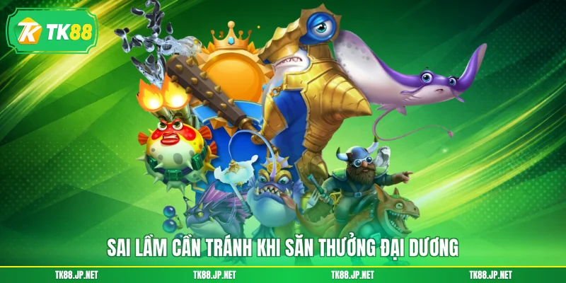 Sai lầm cần tránh khi săn thưởng đại dương
